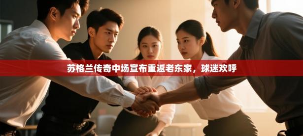 苏格兰传奇中场宣布重返老东家，球迷欢呼