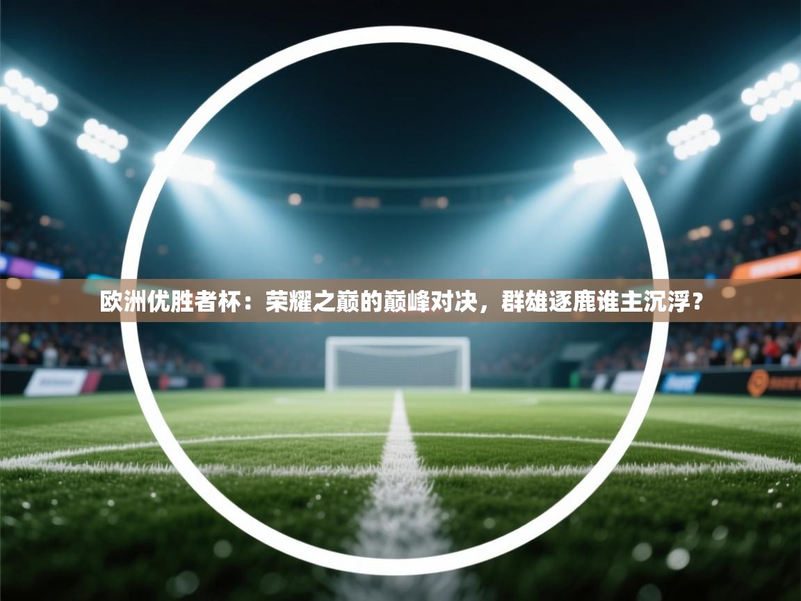 欧洲优胜者杯：荣耀之巅的巅峰对决，群雄逐鹿谁主沉浮？  第2张